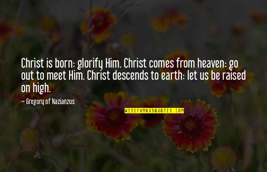 Let's Go Out Quotes By Gregory Of Nazianzus: Christ is born: glorify Him. Christ comes from