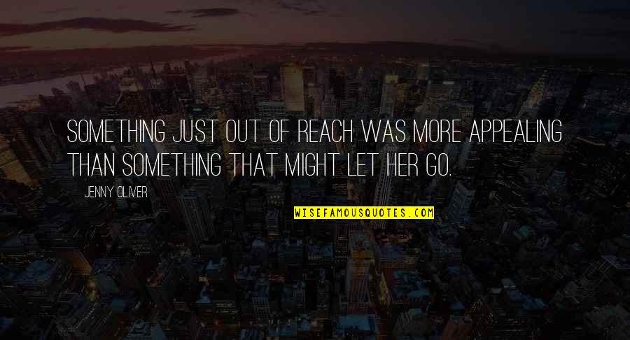 Let's Go Out Quotes By Jenny Oliver: Something just out of reach was more appealing