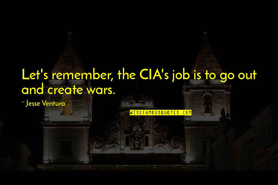 Let's Go Out Quotes By Jesse Ventura: Let's remember, the CIA's job is to go
