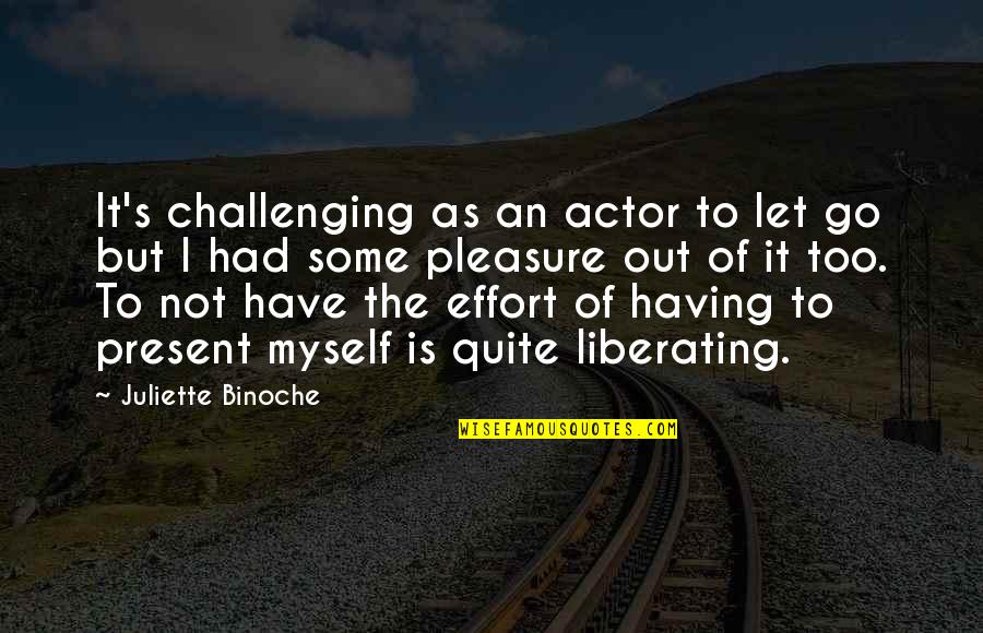 Let's Go Out Quotes By Juliette Binoche: It's challenging as an actor to let go