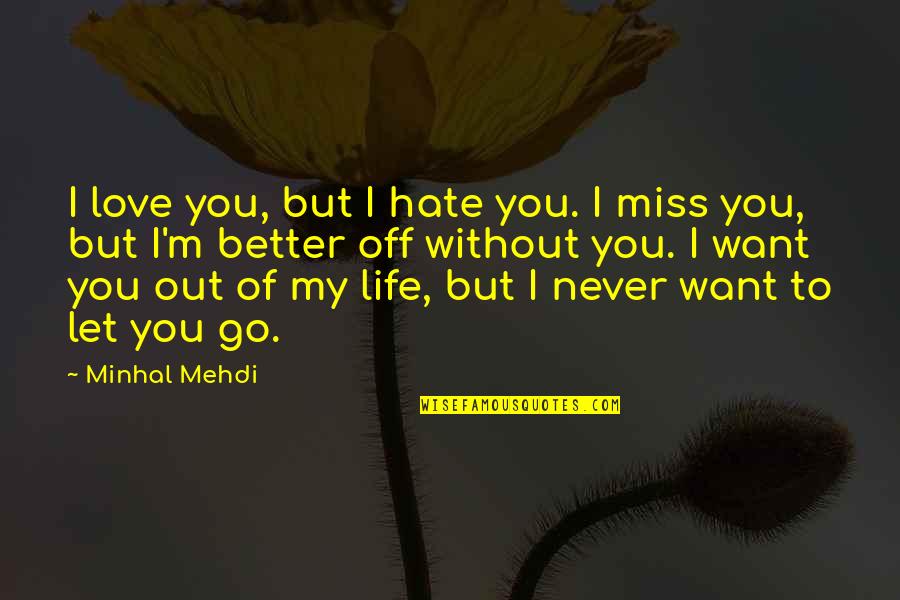Let's Go Out Quotes By Minhal Mehdi: I love you, but I hate you. I