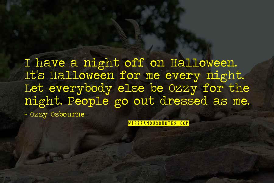 Let's Go Out Quotes By Ozzy Osbourne: I have a night off on Halloween. It's