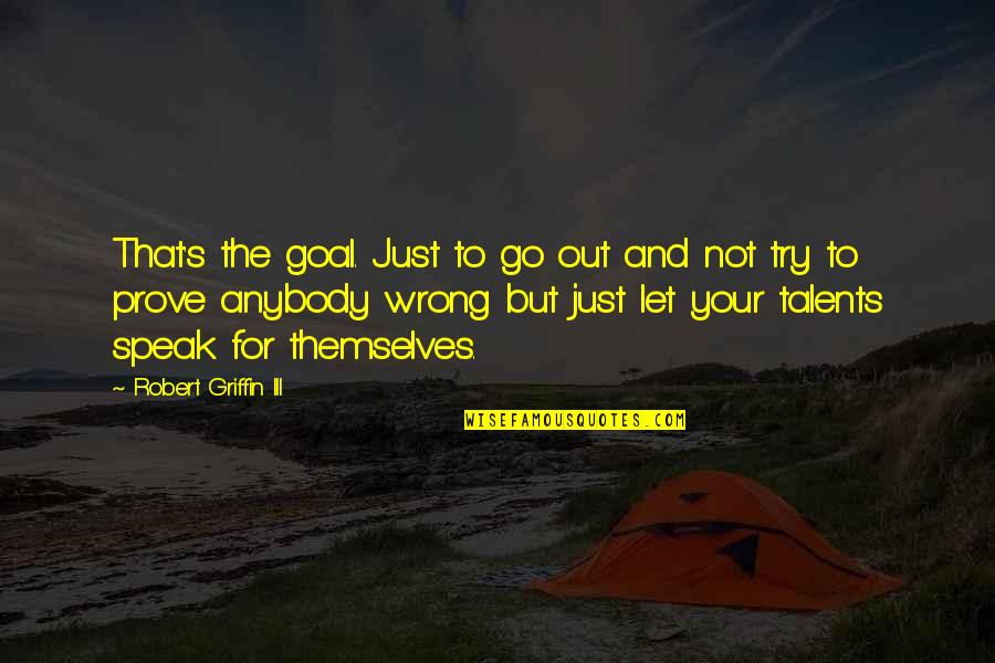 Let's Go Out Quotes By Robert Griffin III: That's the goal. Just to go out and