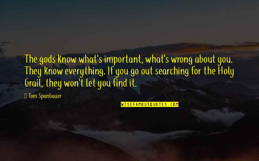 Let's Go Out Quotes By Tom Spanbauer: The gods know what's important, what's wrong about