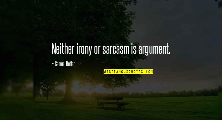 Let's Go Patriots Quotes By Samuel Butler: Neither irony or sarcasm is argument.