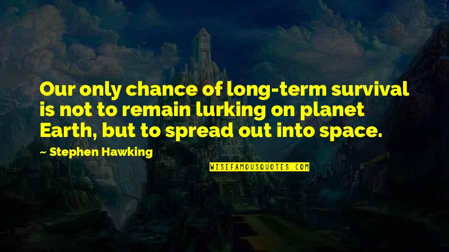 Let's Go Somewhere And Never Come Back Quotes By Stephen Hawking: Our only chance of long-term survival is not