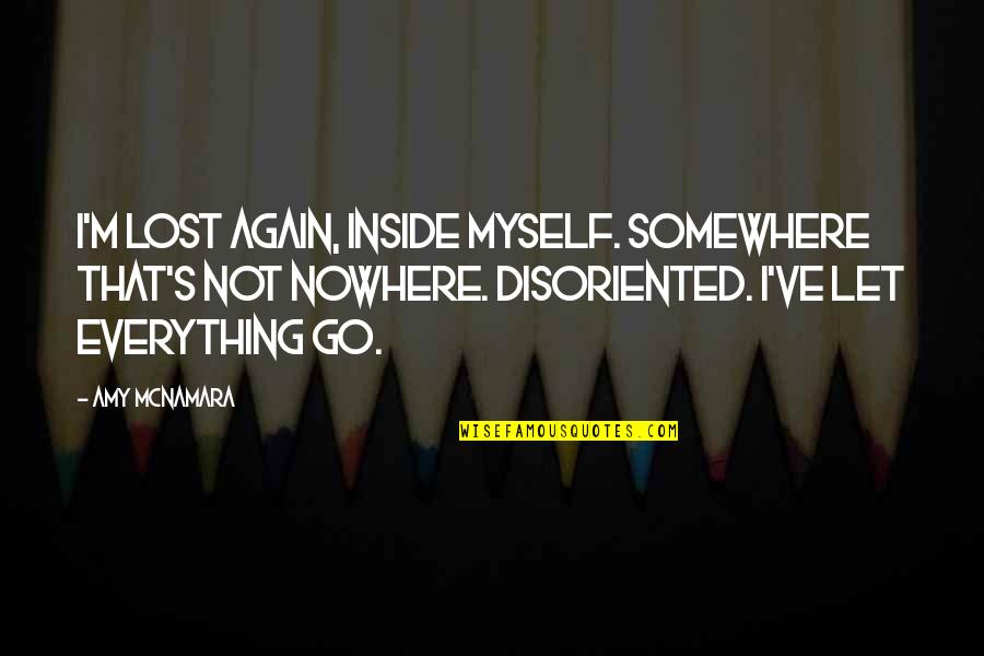 Let's Go Somewhere Quotes By Amy McNamara: I'm lost again, inside myself. Somewhere that's not