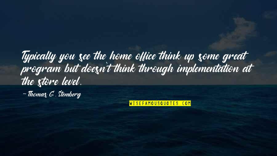 Let's Go Somewhere Quotes By Thomas G. Stemberg: Typically you see the home office think up