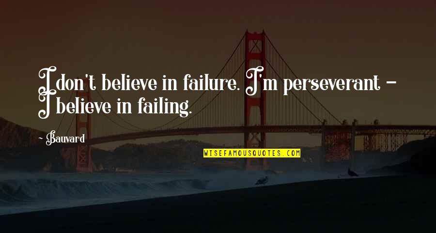 Let's Grow Up Together Quotes By Bauvard: I don't believe in failure. I'm perseverant -