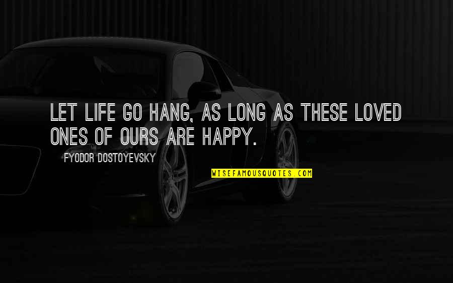Let's Hang Out Quotes By Fyodor Dostoyevsky: Let life go hang, as long as these