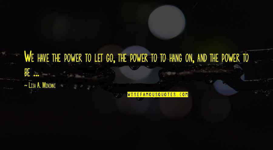 Let's Hang Out Quotes By Lisa A. Mininni: We have the power to let go, the
