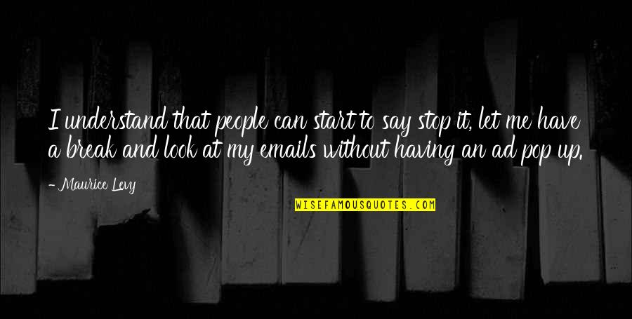 Let's Have A Break Quotes By Maurice Levy: I understand that people can start to say