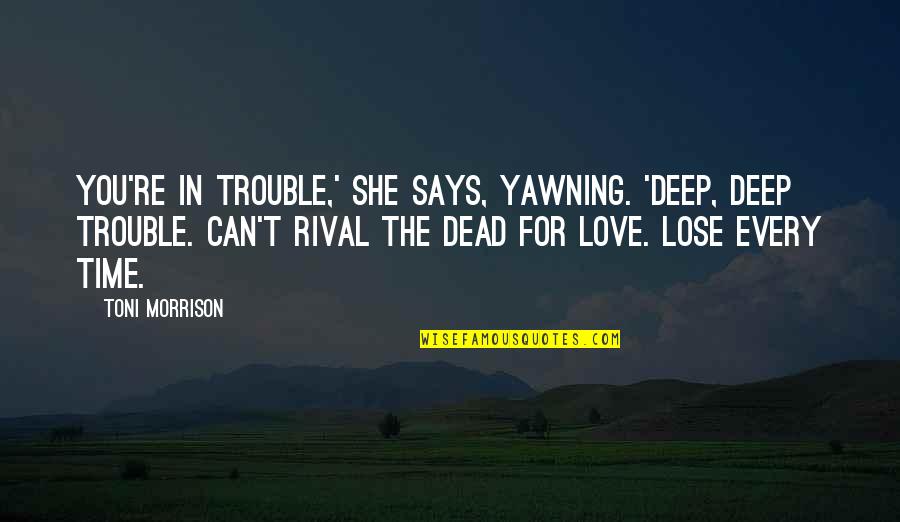 Lets Have A Laugh Quotes By Toni Morrison: You're in trouble,' she says, yawning. 'Deep, deep