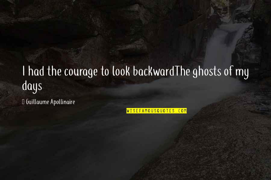 Lets Have Peace Quotes By Guillaume Apollinaire: I had the courage to look backwardThe ghosts