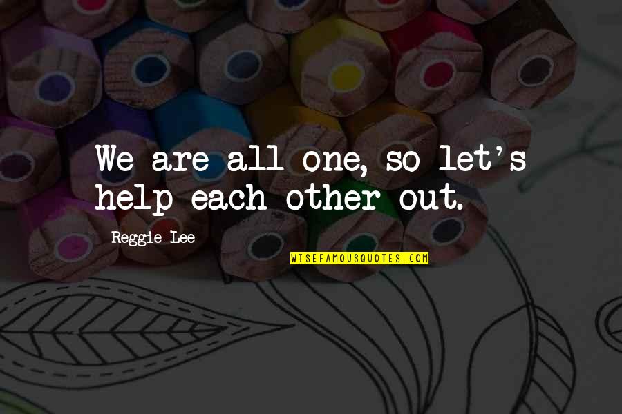 Let's Help Each Other Quotes By Reggie Lee: We are all one, so let's help each