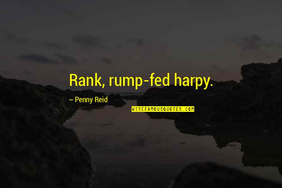 Let's Hope For A Better Tomorrow Quotes By Penny Reid: Rank, rump-fed harpy.