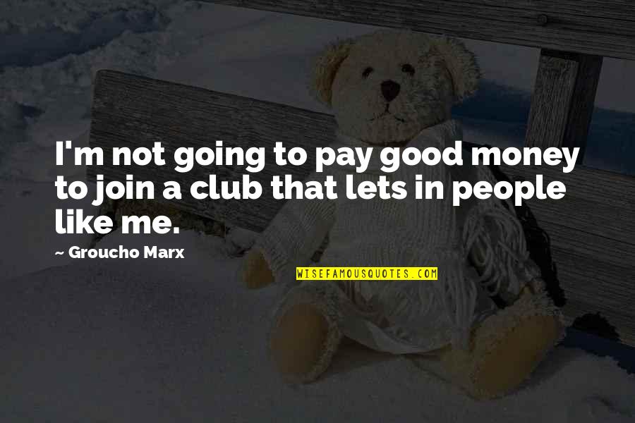 Lets Join Us Quotes By Groucho Marx: I'm not going to pay good money to