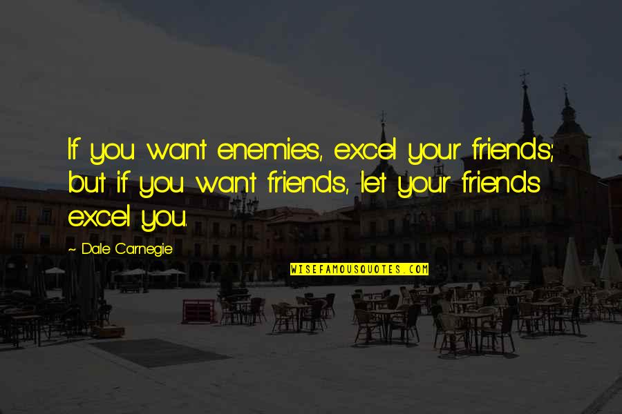 Let's Just Be Friends Quotes By Dale Carnegie: If you want enemies, excel your friends; but