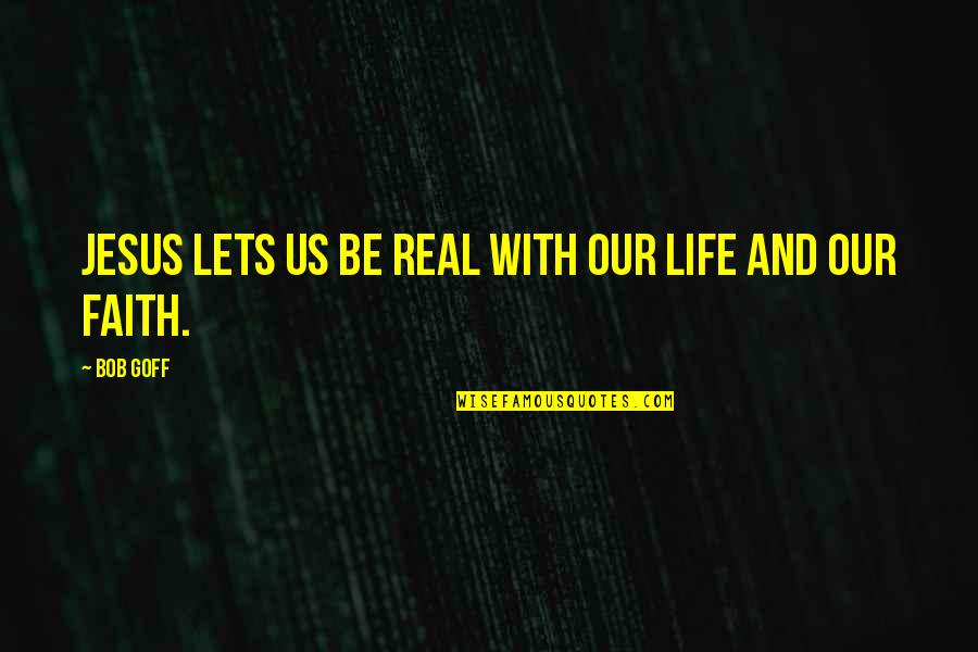 Lets Just Be Real Quotes By Bob Goff: Jesus lets us be real with our life