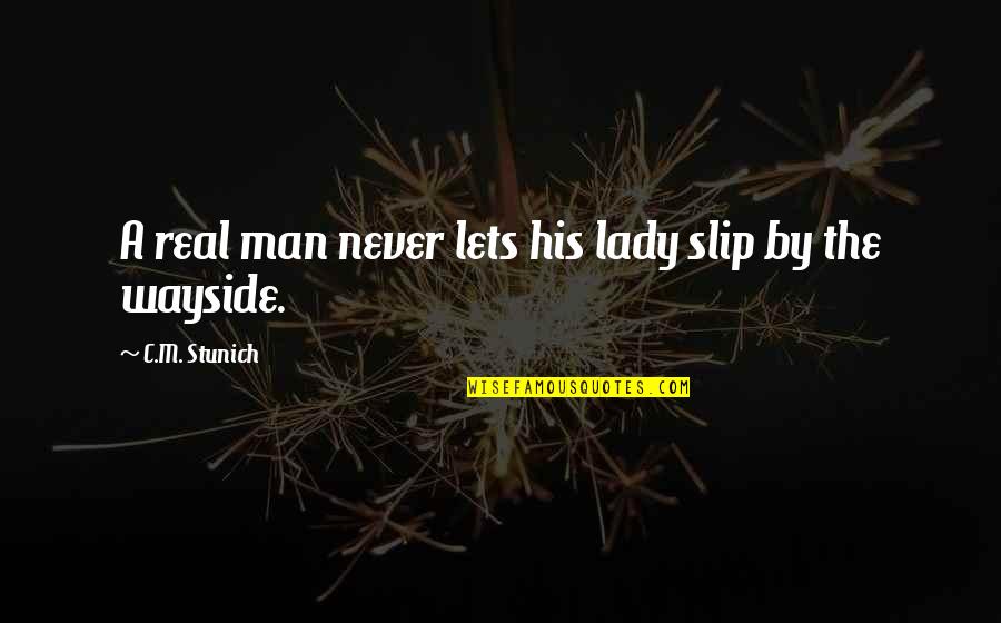 Lets Just Be Real Quotes By C.M. Stunich: A real man never lets his lady slip Lets Just Be Real Quotes By C.M. Stunich: A real man never lets his lady slip