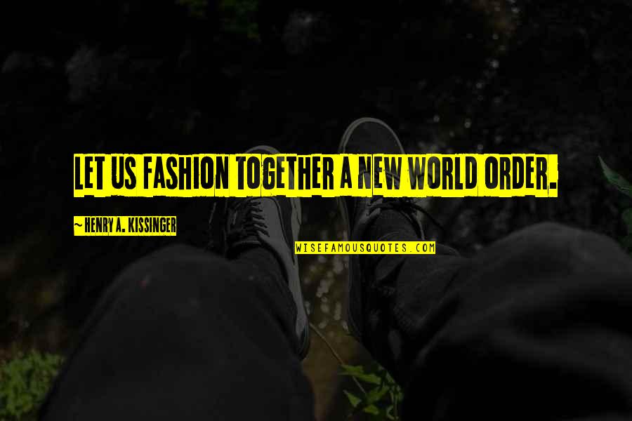 Let's Just Be Together Quotes By Henry A. Kissinger: Let us fashion together a new world order.