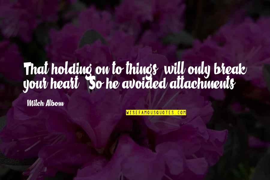 Let's Keep In Touch Quotes By Mitch Albom: That holding on to things "will only break