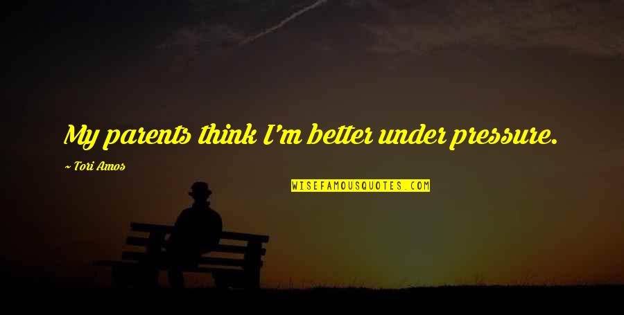 Let's Keep It Simple Quotes By Tori Amos: My parents think I'm better under pressure.