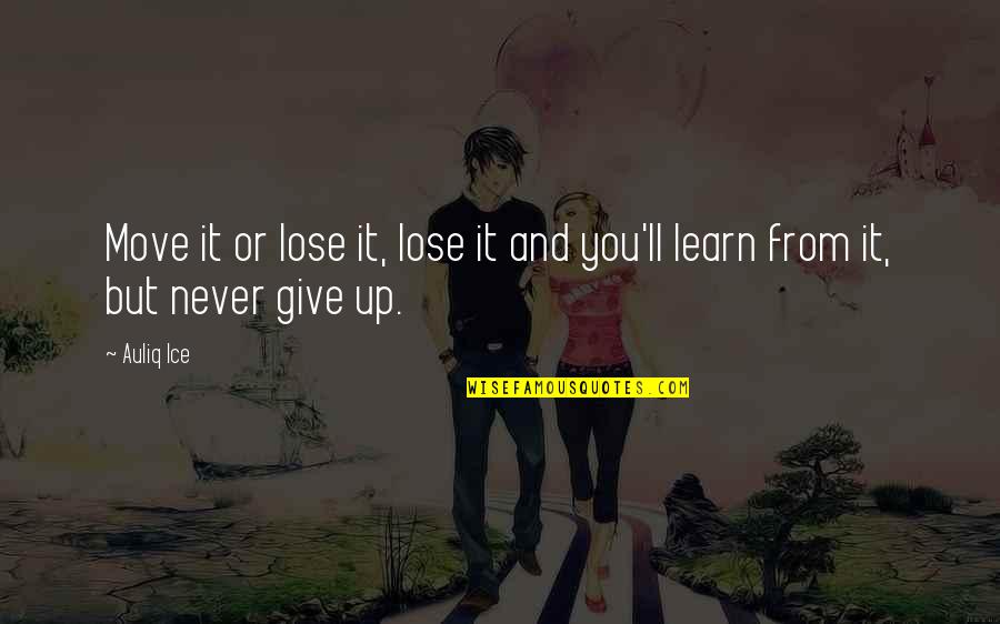 Let's Keep Trying Quotes By Auliq Ice: Move it or lose it, lose it and
