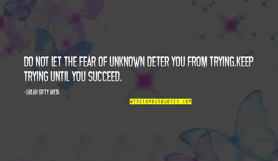 Let's Keep Trying Quotes By Lailah Gifty Akita: Do not let the fear of unknown deter
