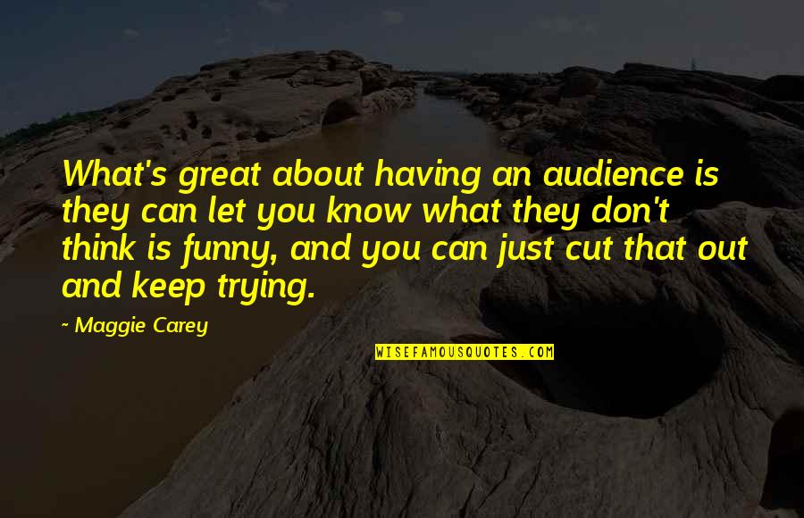 Let's Keep Trying Quotes By Maggie Carey: What's great about having an audience is they