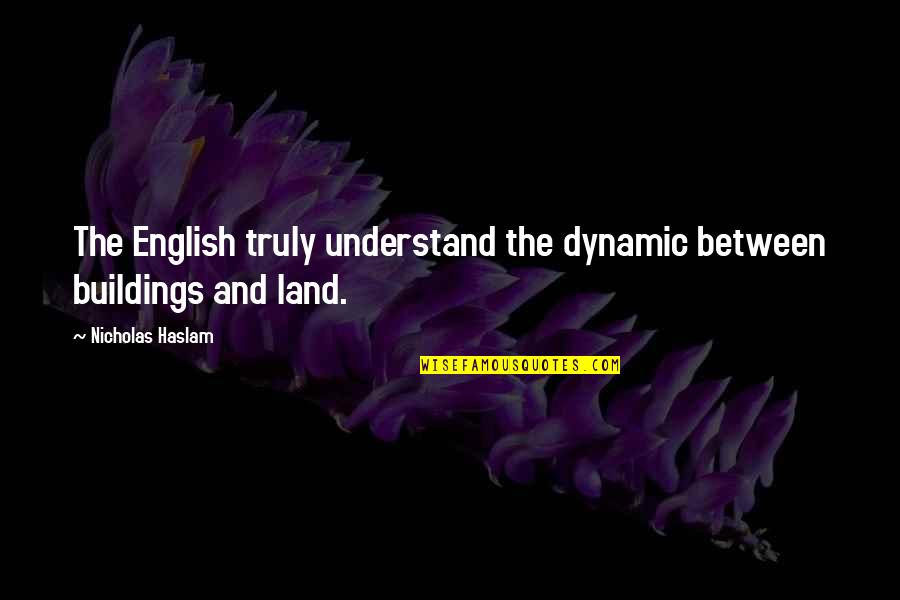 Let's Keep Trying Quotes By Nicholas Haslam: The English truly understand the dynamic between buildings
