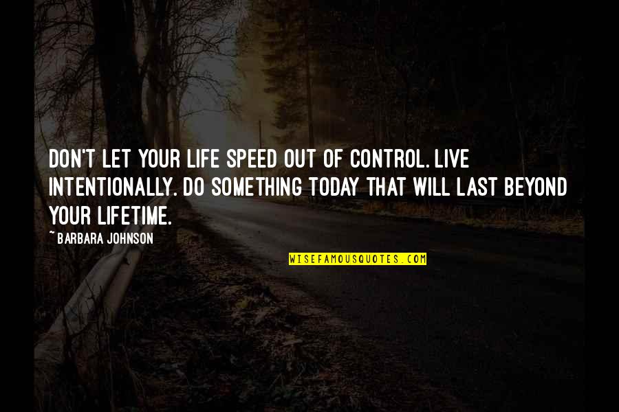 Let's Live For Today Quotes By Barbara Johnson: Don't let your life speed out of control.