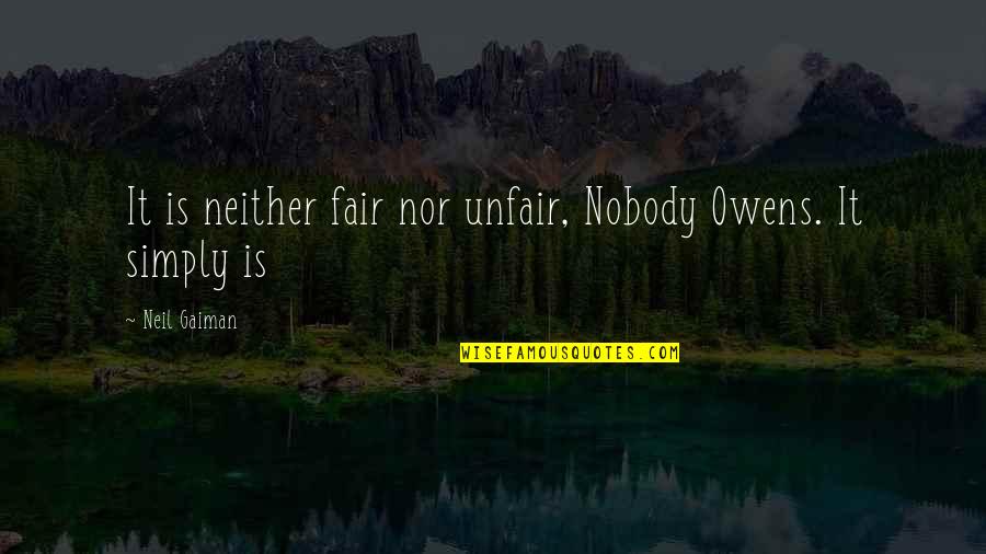 Let's Live For Today Quotes By Neil Gaiman: It is neither fair nor unfair, Nobody Owens.