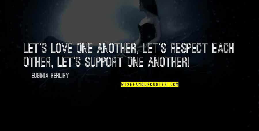 Let's Love Each Other Quotes By Euginia Herlihy: Let's love one another, let's respect each other,
