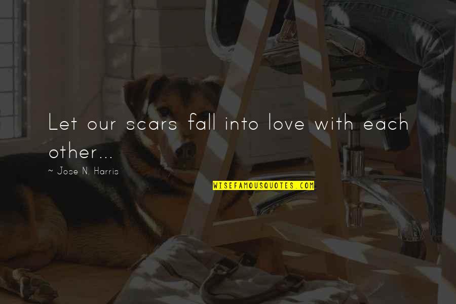 Let's Love Each Other Quotes By Jose N. Harris: Let our scars fall into love with each