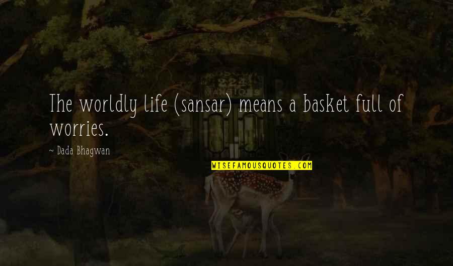 Let's Make It Count Quotes By Dada Bhagwan: The worldly life (sansar) means a basket full