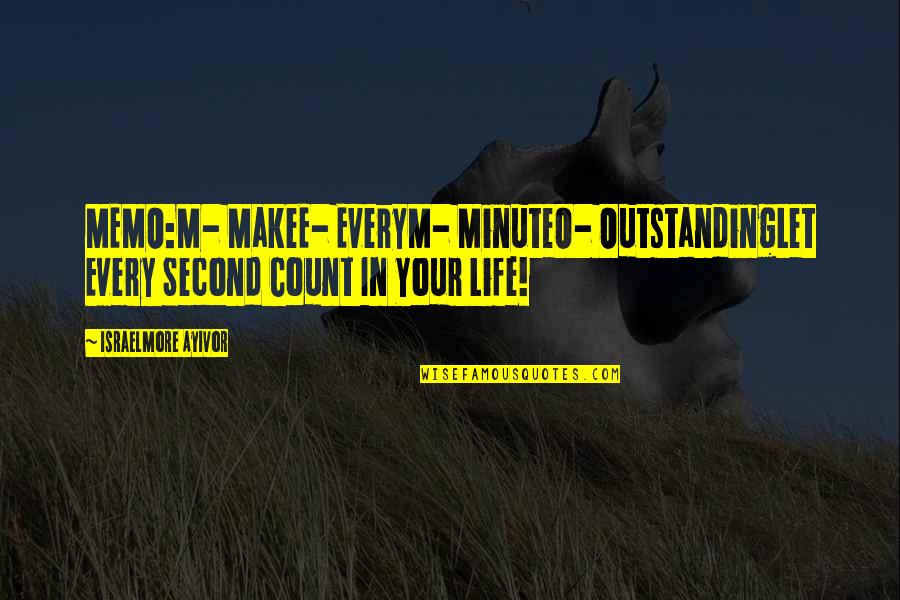 Let's Make It Count Quotes By Israelmore Ayivor: MEMO:M- MakeE- EveryM- MinuteO- OutstandingLet Every Second Count