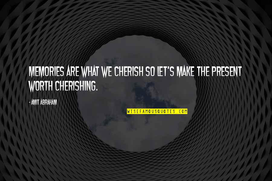 Let's Make It Worth It Quotes By Amit Abraham: Memories are what we cherish so let's make