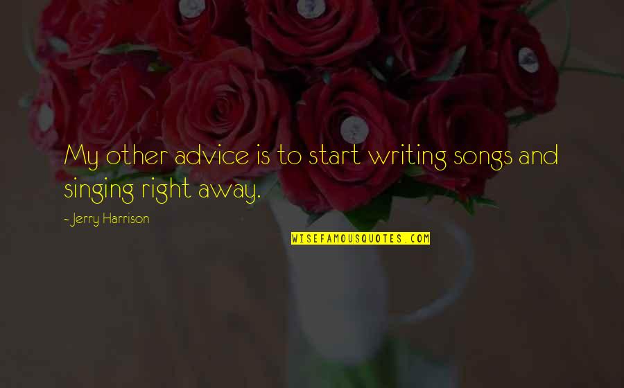 Let's Make Money Together Quotes By Jerry Harrison: My other advice is to start writing songs Let's Make Money Together Quotes By Jerry Harrison: My other advice is to start writing songs