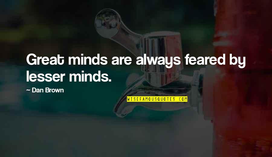 Lets Make Passionate Love Quotes By Dan Brown: Great minds are always feared by lesser minds. Lets Make Passionate Love Quotes By Dan Brown: Great minds are always feared by lesser minds.