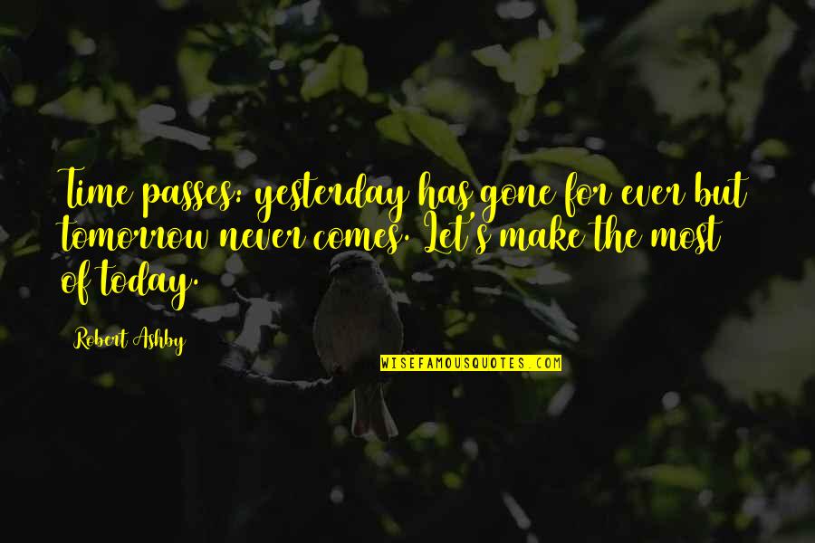 Let's Make The Best Of Today Quotes By Robert Ashby: Time passes: yesterday has gone for ever but