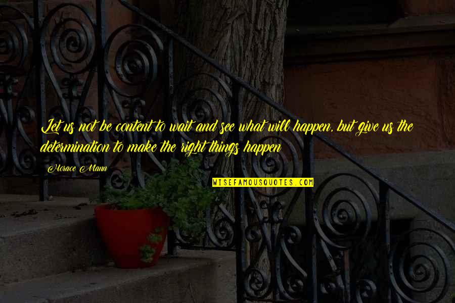 Let's Make Things Right Quotes By Horace Mann: Let us not be content to wait and