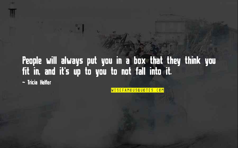 Lets Meet Tomorrow Quotes By Tricia Helfer: People will always put you in a box Lets Meet Tomorrow Quotes By Tricia Helfer: People will always put you in a box