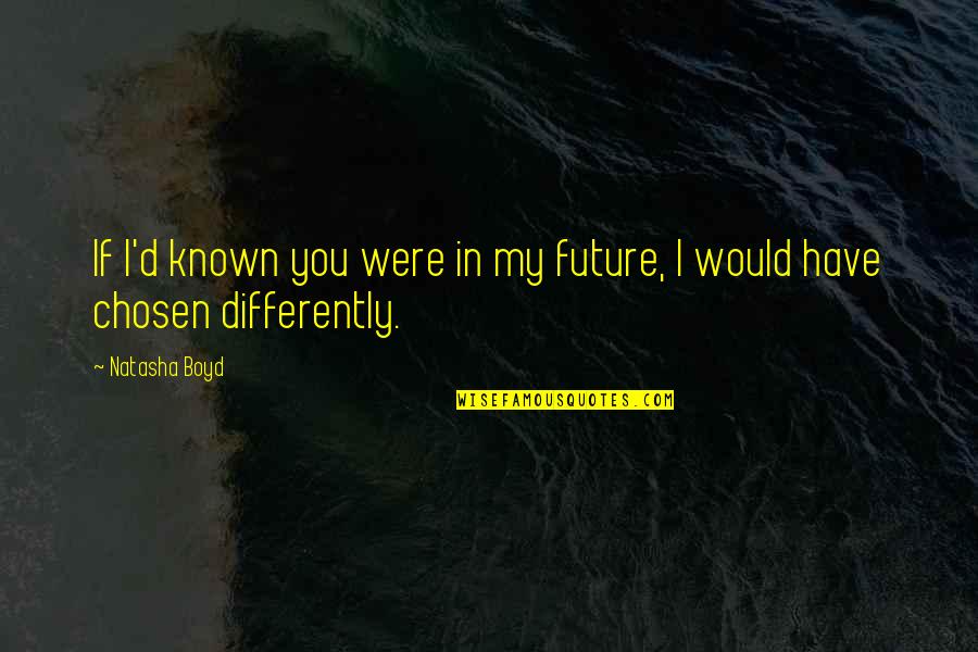 Let's Mingle Quotes By Natasha Boyd: If I'd known you were in my future,