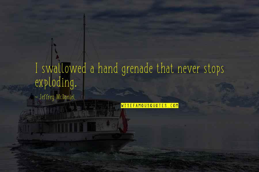 Lets Motivate Each Other Quotes By Jeffrey McDaniel: I swallowed a hand grenade that never stops
