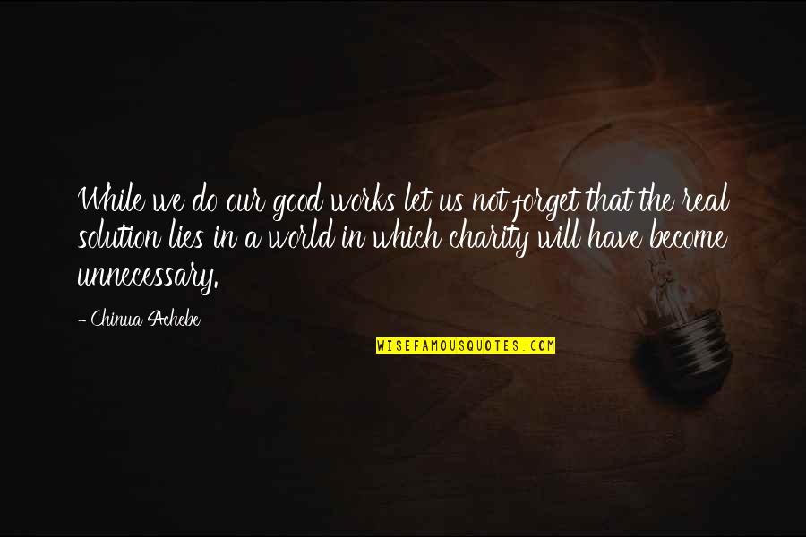Let's Not Forget Quotes By Chinua Achebe: While we do our good works let us
