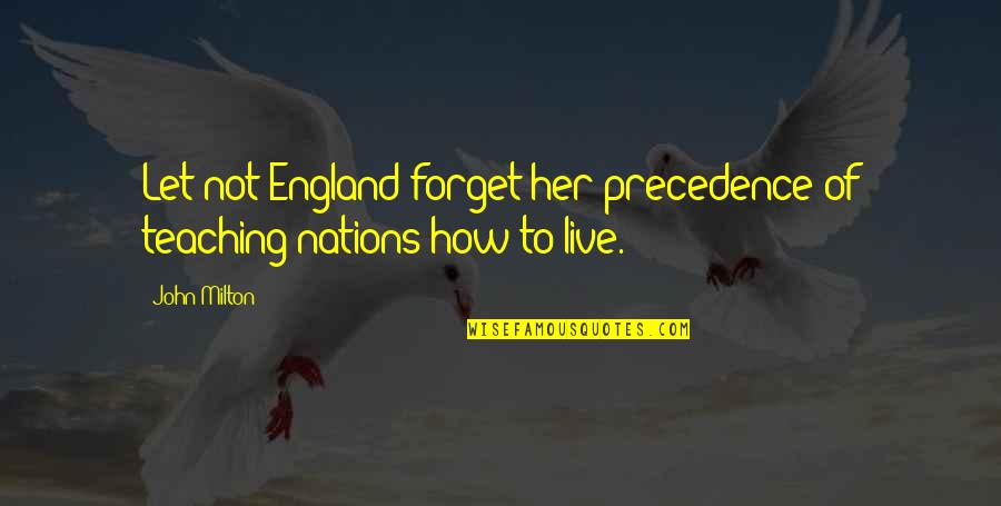 Let's Not Forget Quotes By John Milton: Let not England forget her precedence of teaching