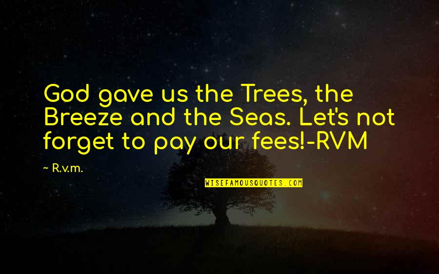 Let's Not Forget Quotes By R.v.m.: God gave us the Trees, the Breeze and