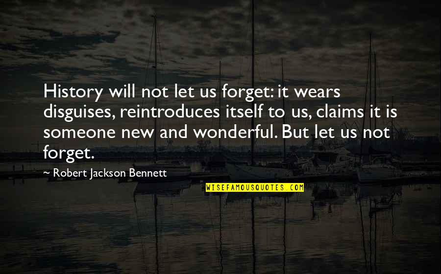 Let's Not Forget Quotes By Robert Jackson Bennett: History will not let us forget: it wears