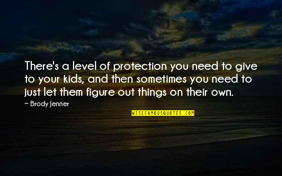 Let's Not Give Up Quotes By Brody Jenner: There's a level of protection you need to